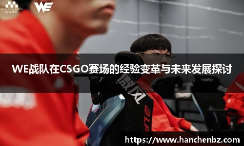 WE战队在CSGO赛场的经验变革与未来发展探讨